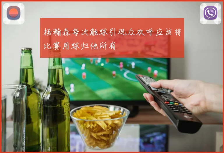 杨瀚森每次触球引观众欢呼应该将比赛用球归他所有