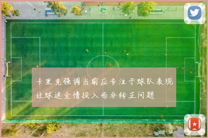 卡里克强调当前应专注于球队表现让球迷全情投入而非转正问题